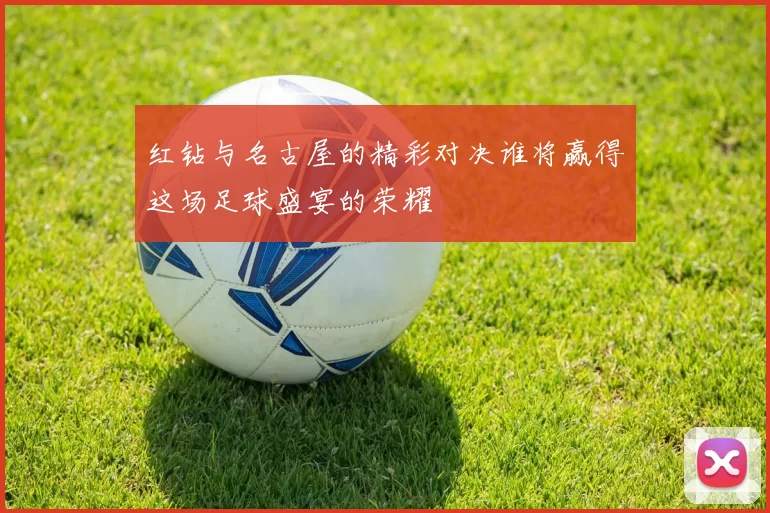 红钻与名古屋的精彩对决谁将赢得这场足球盛宴的荣耀
