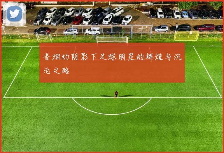 香烟的阴影下足球明星的辉煌与沉沦之路